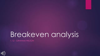 Breakeven analysis
1.12 - GRAHAM WILSON

 