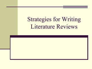 Strategies for Writing
Literature Reviews
 