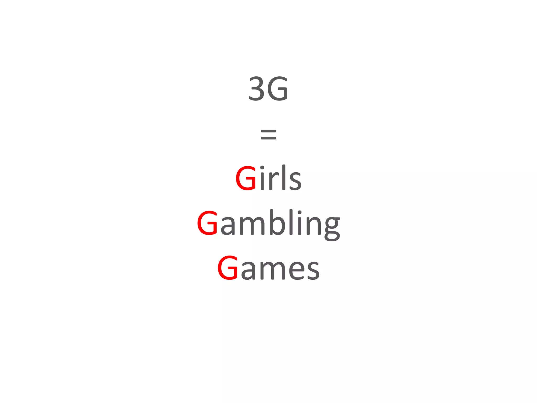 3G
    =
  Girls
Gambling
 Games
 