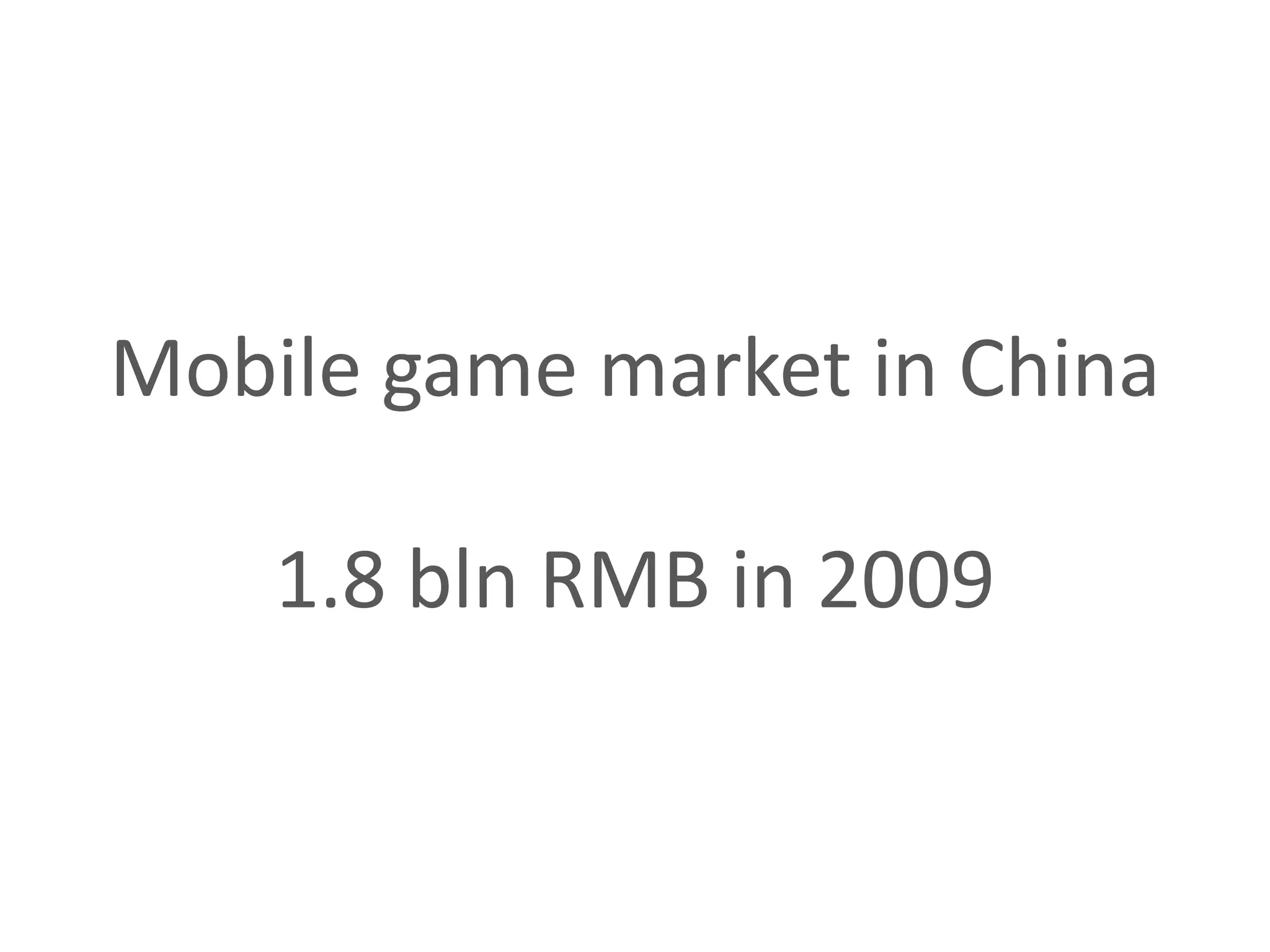 Mobile game market in China

    1.8 bln RMB in 2009
 