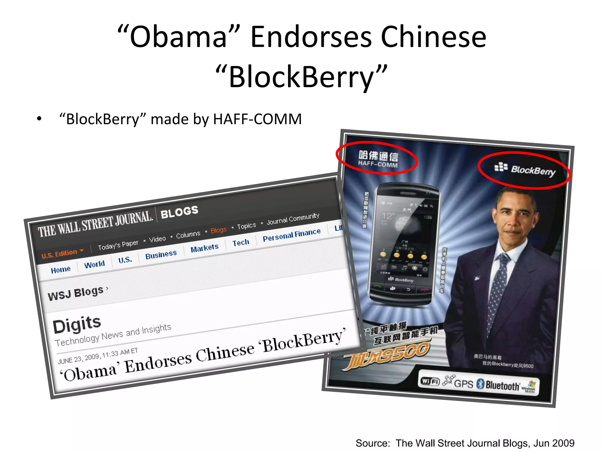 “Obama” Endorses Chinese
              “BlockBerry”
• “BlockBerry” made by HAFF-COMM




                                   Source: The Wall Street Journal Blogs, Jun 2009
 