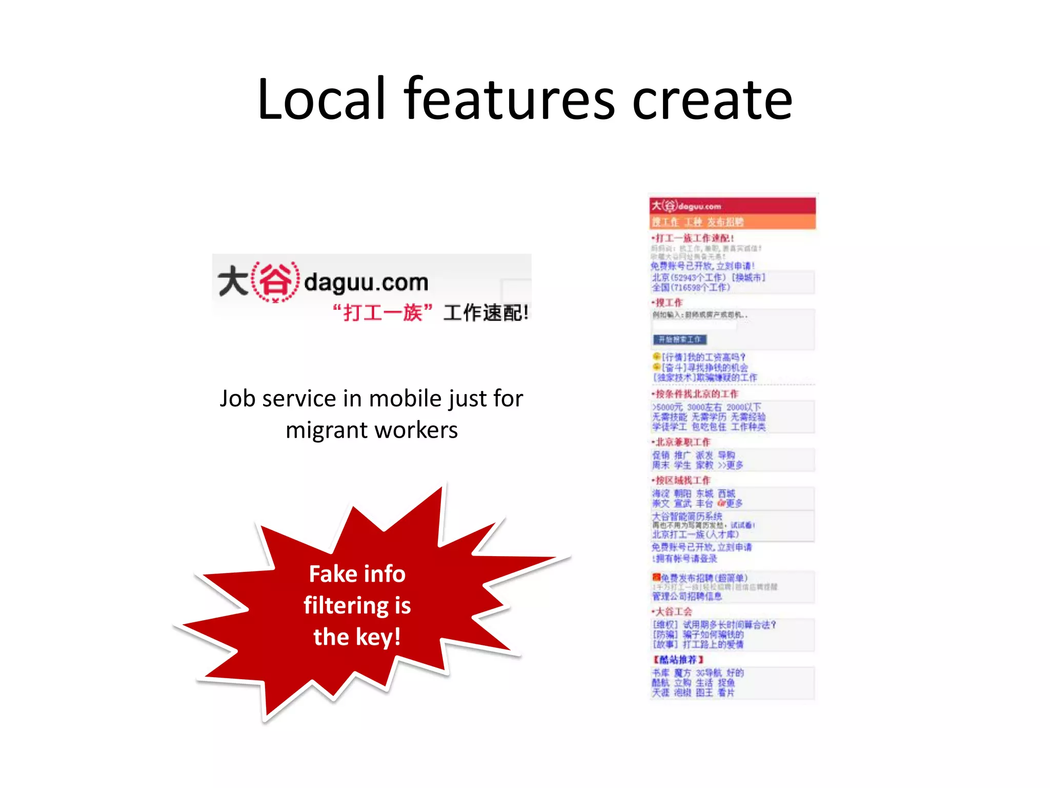 Local features create



Job service in mobile just for
      migrant workers




         Fake info
        filtering is
         the key!
 