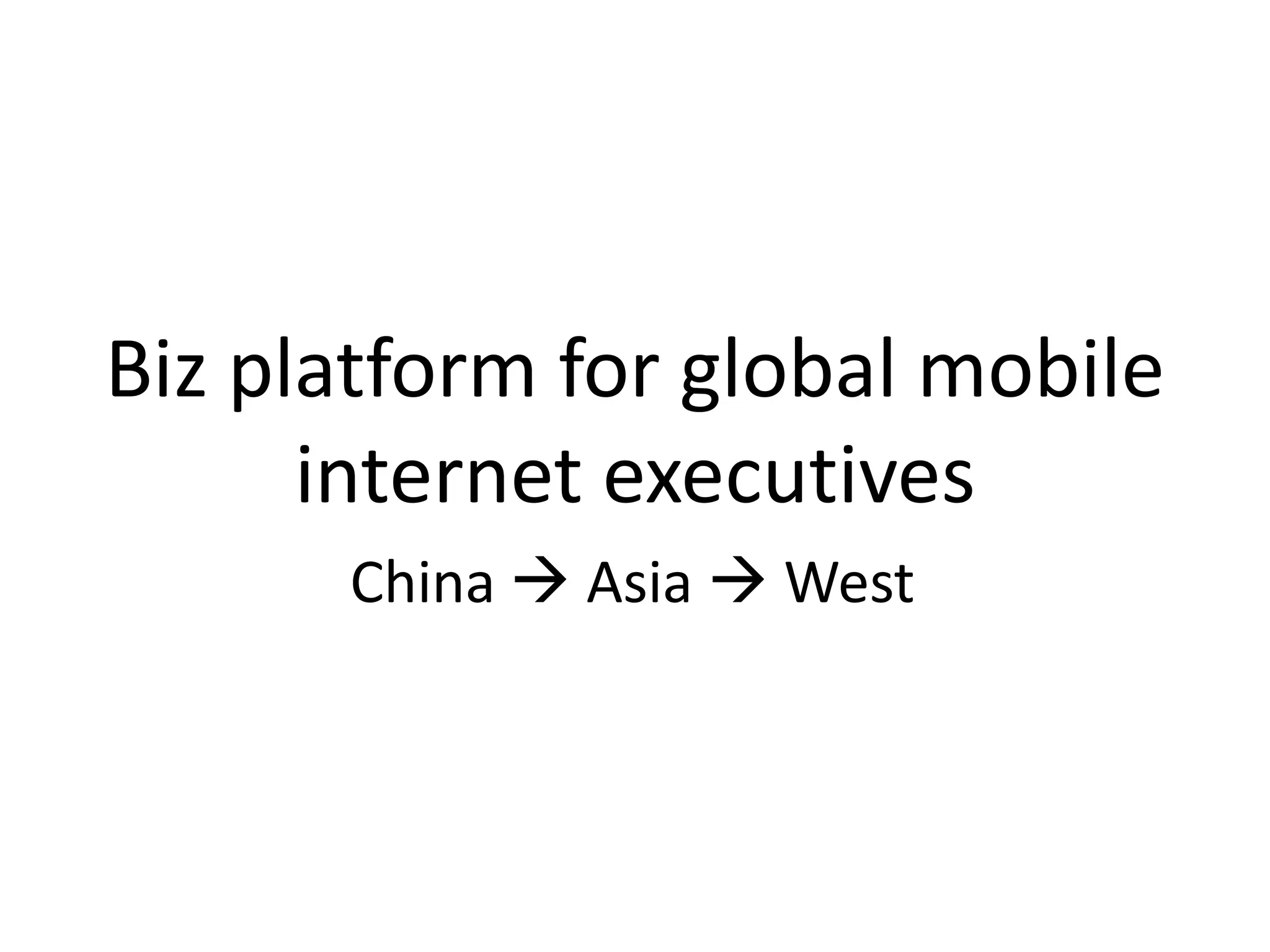 Biz platform for global mobile
      internet executives
      China  Asia  West
 