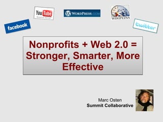 Nonprofits + Web 2.0 = Stronger, Smarter,  More Effective Marc Osten Summit Collaborative 