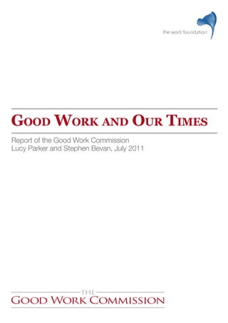 Good Work and our Times
Report of the Good Work Commission
Lucy Parker and Stephen Bevan, July 2011
 