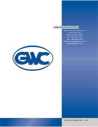 CATALOG NUMBER HPB - 1001
USA HEADQUARTERS
GWC Valve International, Inc.
4301 Yeager Way
Bakersfield, CA 93313
Ph: 1-661-834-1775
Fax: 1-661-834-2072
E-Mail: Sales@GWCvalve.com
WWW.GWCValve.com
 