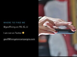 @geoffliving on FB, IG, LI
I am not on Twitter 😲
geoff@livingstoncampaigns.com
W H E R E T O F I N D M E
 
