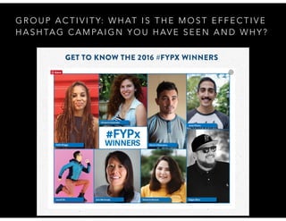 G R O U P A C T I V I T Y: W H AT I S T H E M O S T E F F E C T I V E
H A S H TA G C A M PA I G N Y O U H AV E S E E N A N D W H Y ?
 