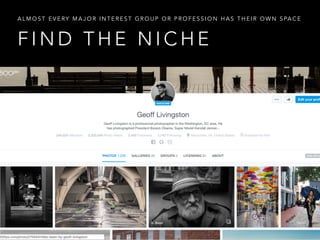 F I N D T H E N I C H E
A L M O S T E V E RY M A J O R I N T E R E S T G R O U P O R P R O F E S S I O N H A S T H E I R O W N S PA C E
 