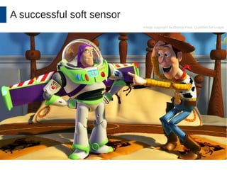 A successful soft sensor 
Image copyright by Disney Pixar. Qualifies fair usage. 
 