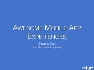AWESOME MOBILE APP
EXPERIENCES
Kristina Thai
iOS Software Engineer
 