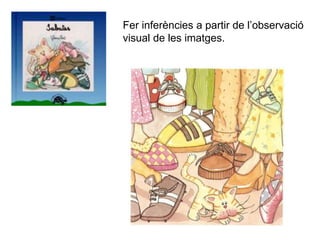 Fer inferències a partir de l’observació
visual de les imatges.
 