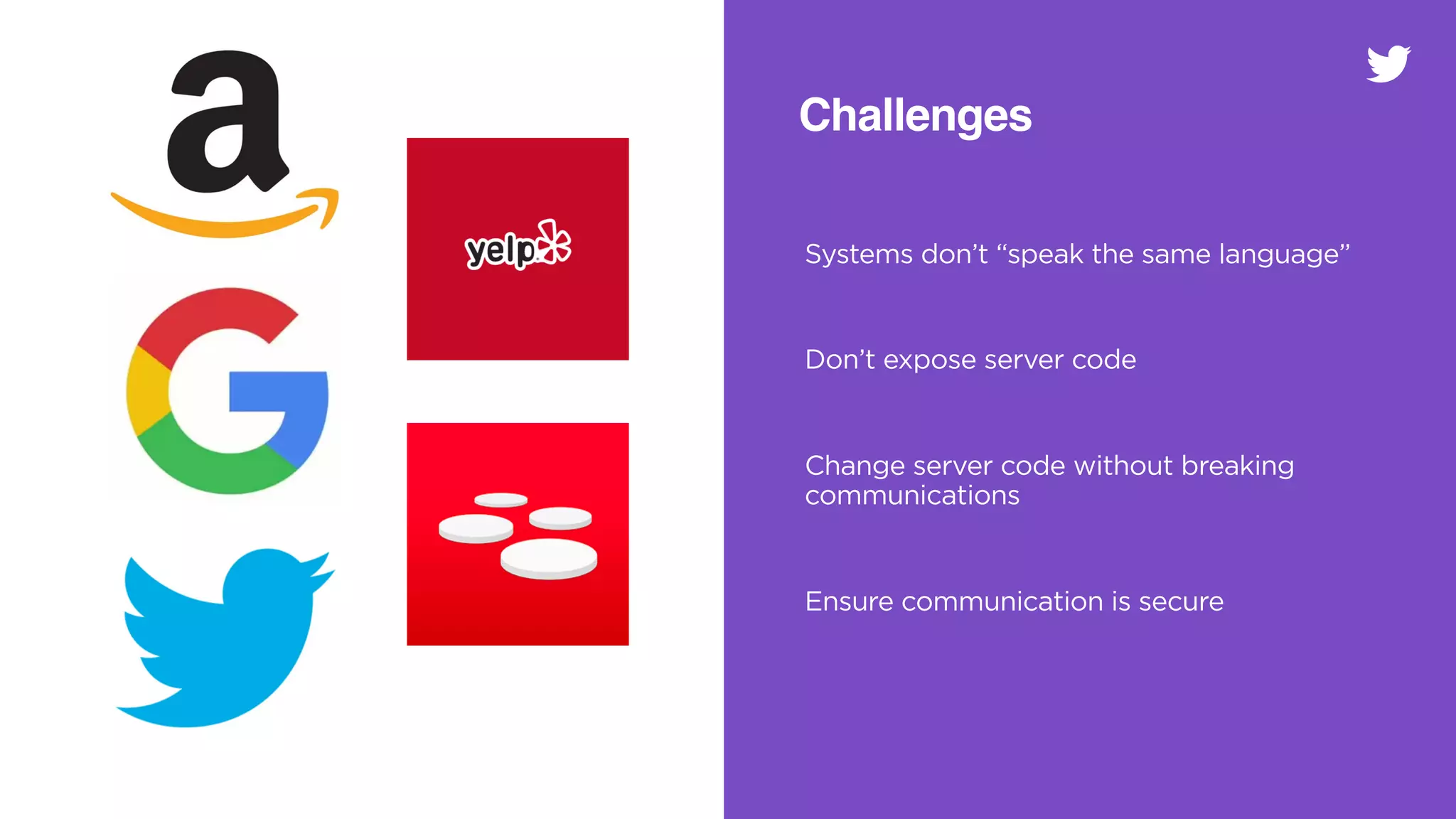Challenges
Systems don’t “speak the same language”
Don’t expose server code
Change server code without breaking
communications
Ensure communication is secure
 