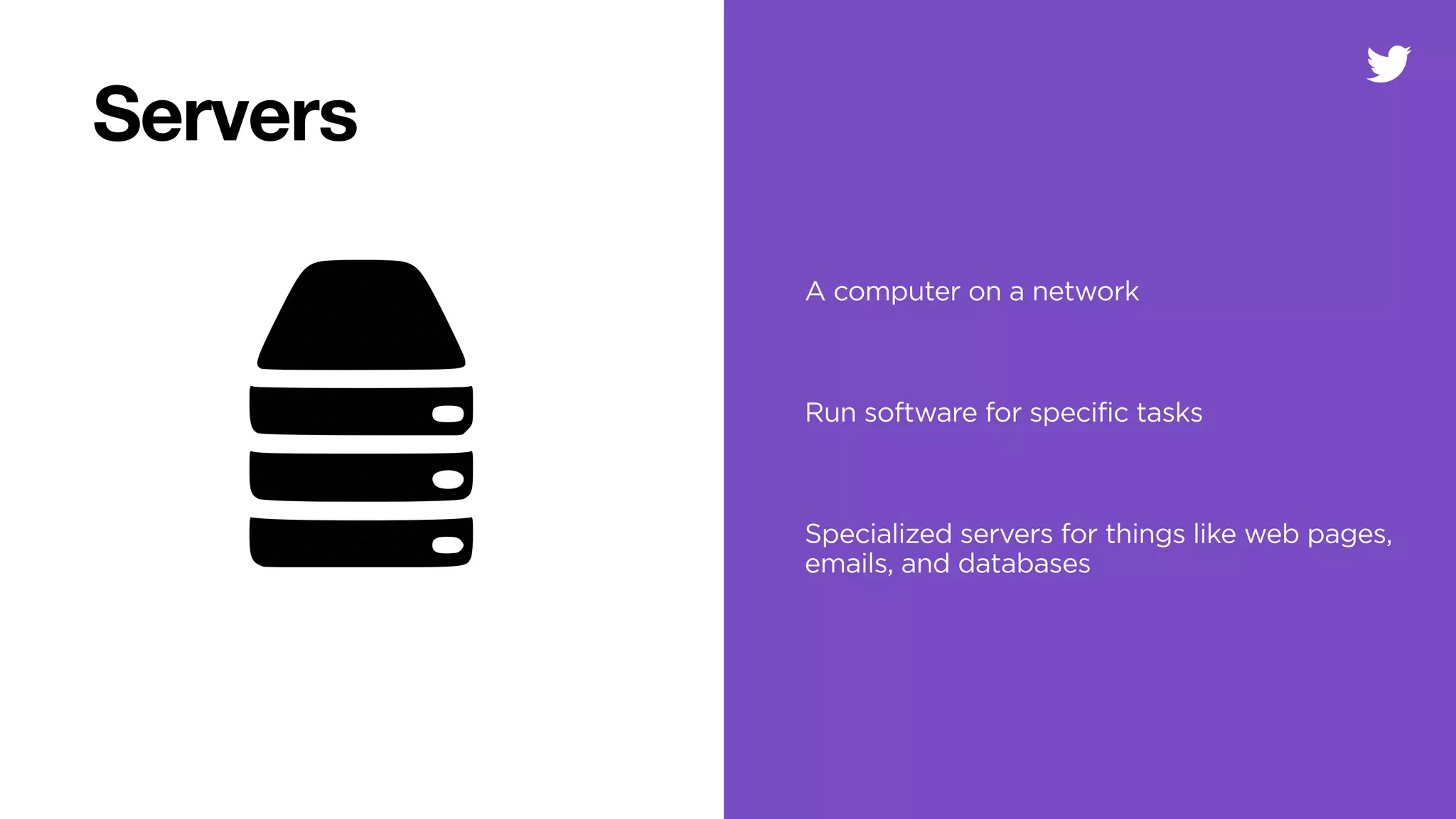 Servers
A computer on a network
Run software for specific tasks
Specialized servers for things like web pages,
emails, and databases
 