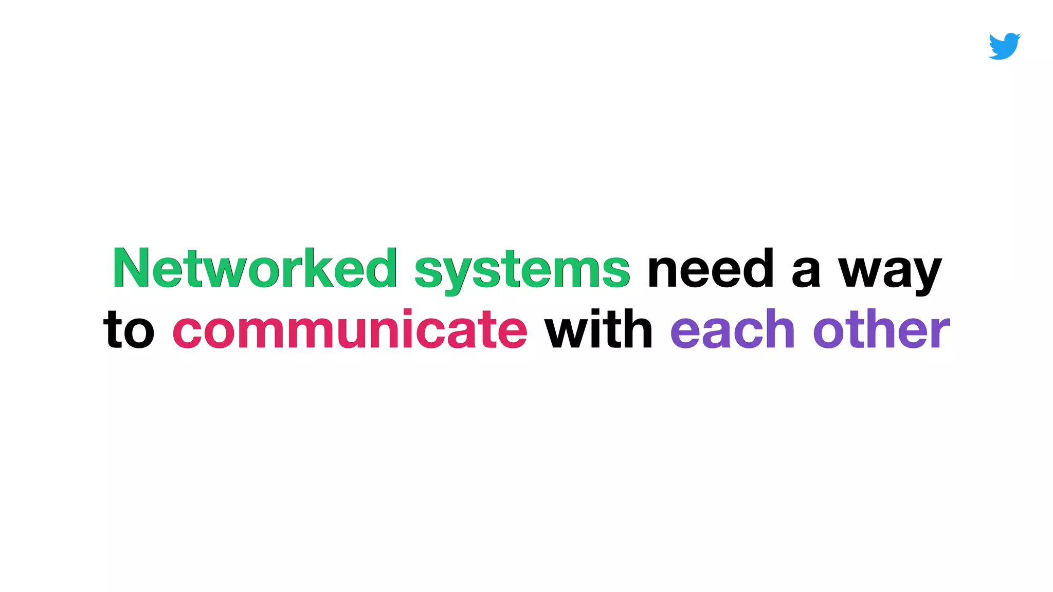 Networked systems need a way
to communicate with each other
Networked systems
communicate each other
 