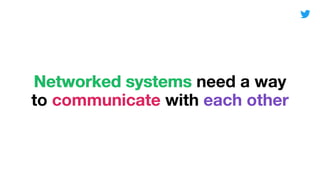Networked systems need a way
to communicate with each other
Networked systems
communicate each other
 