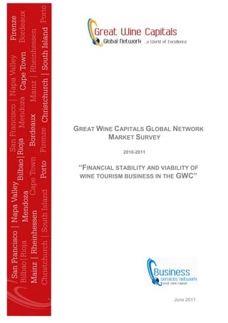 GREAT WINE CAPITALS GLOBAL NETWORK
         MARKET SURVEY
              2010-2011


 “FINANCIAL STABILITY AND VIABILITY OF
 WINE TOURISM BUSINESS IN THE GWC”




                              June 2011
 