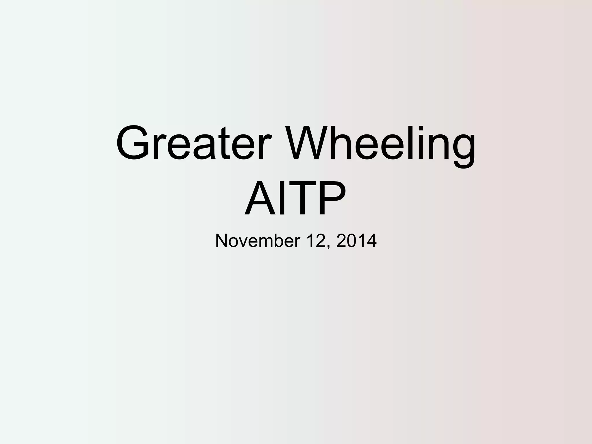 Greater Wheeling 
AITP 
November 12, 2014 
 