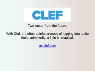 Two-factor from the future. 
With Clef, the often painful process of logging into a site 
feels, admittedly, a little bit magical. 
getclef.com 
 