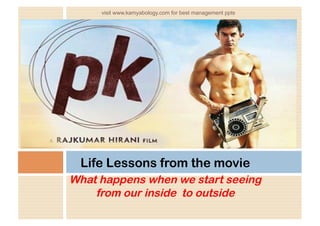 Life Lessons from the movie
What happens when we start seeing
from our inside to outside
visit www.kamyabology.com for best management ppts
 
