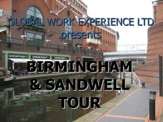 GLOBAL WORK EXPERIENCE LTD presents BIRMINGHAM & SANDWELL TOUR 