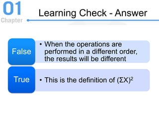 Learning Check - Answer
• When the operations are
performed in a different order,
the results will be different
False
• This is the definition of (ΣX)2True
 