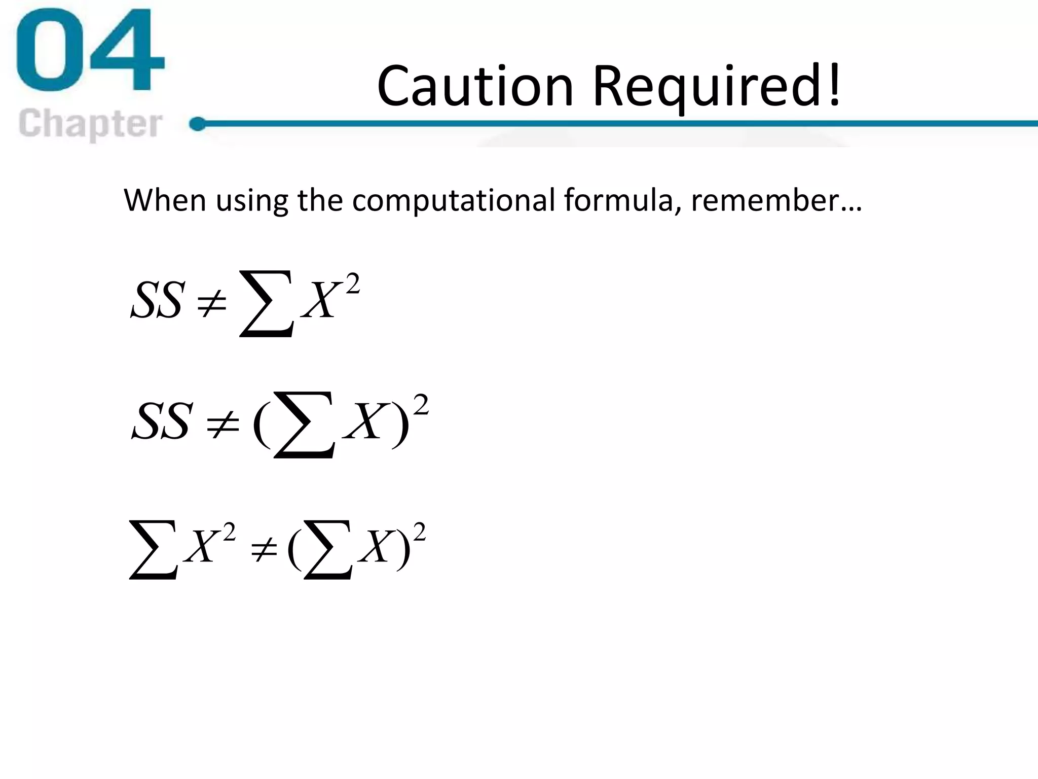 Caution Required!
When using the computational formula, remember…
  22
)( XX
 2
XSS
 2
)( XSS
 