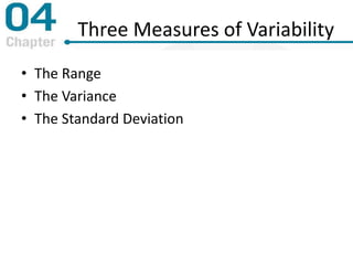 Three Measures of Variability
• The Range
• The Variance
• The Standard Deviation
 