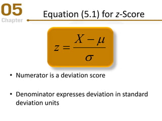 Equation (5.1) for z-Score



X
z
• Numerator is a deviation score
• Denominator expresses deviation in standard
deviation units
 