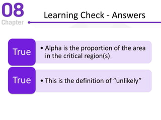 Learning Check - Answers
• Alpha is the proportion of the area
in the critical region(s)True
• This is the definition of “unlikely”True
 