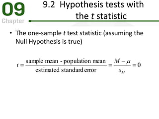 9.2 Hypothesis tests with
the t statistic
• The one-sample t test statistic (assuming the
Null Hypothesis is true)
0
errorstandardestimated
meanpopulation-meansample



Ms
M
t

 