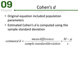 Cohen’s d
• Original equation included population
parameters
• Estimated Cohen’s d is computed using the
sample standard deviation
s
M
deviationstandardsample
differencemean
destimated


 