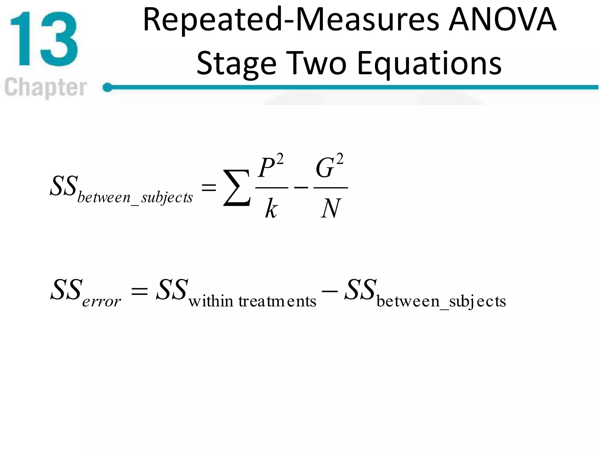 Repeated-Measures ANOVA
Stage Two Equations
N
G
k
P
SS subjectsbetween
22
_  
bjectsbetween_suatmentswithin tre SSSSSSerror 
 
