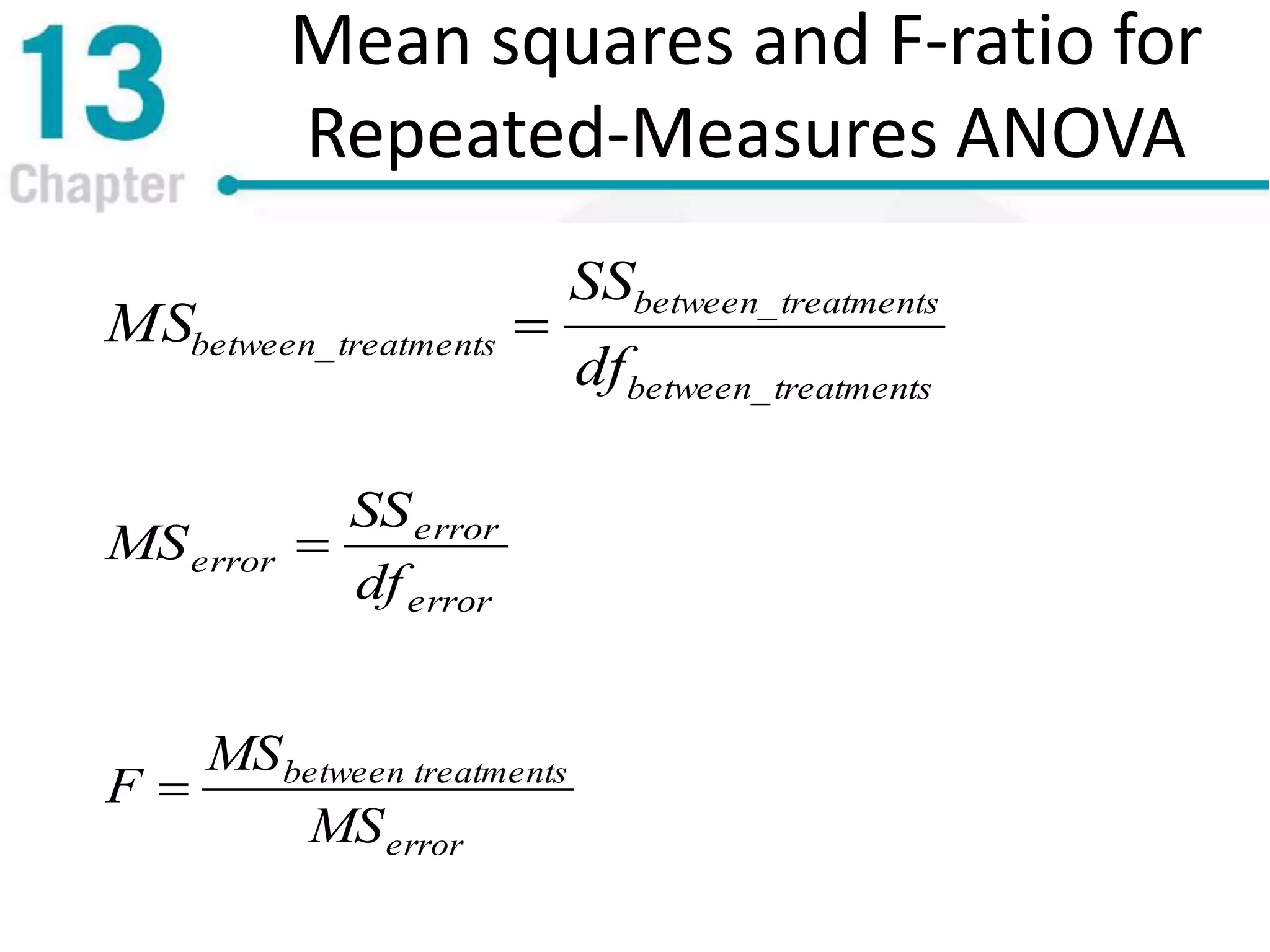 Mean squares and F-ratio for
Repeated-Measures ANOVA
error
error
error
df
SS
MS 
treatmentsbetween
treatmentsbetween
treatmentsbetween
df
SS
MS
_
_
_ 
error
mentstreatbetween
MS
MS
F 
 