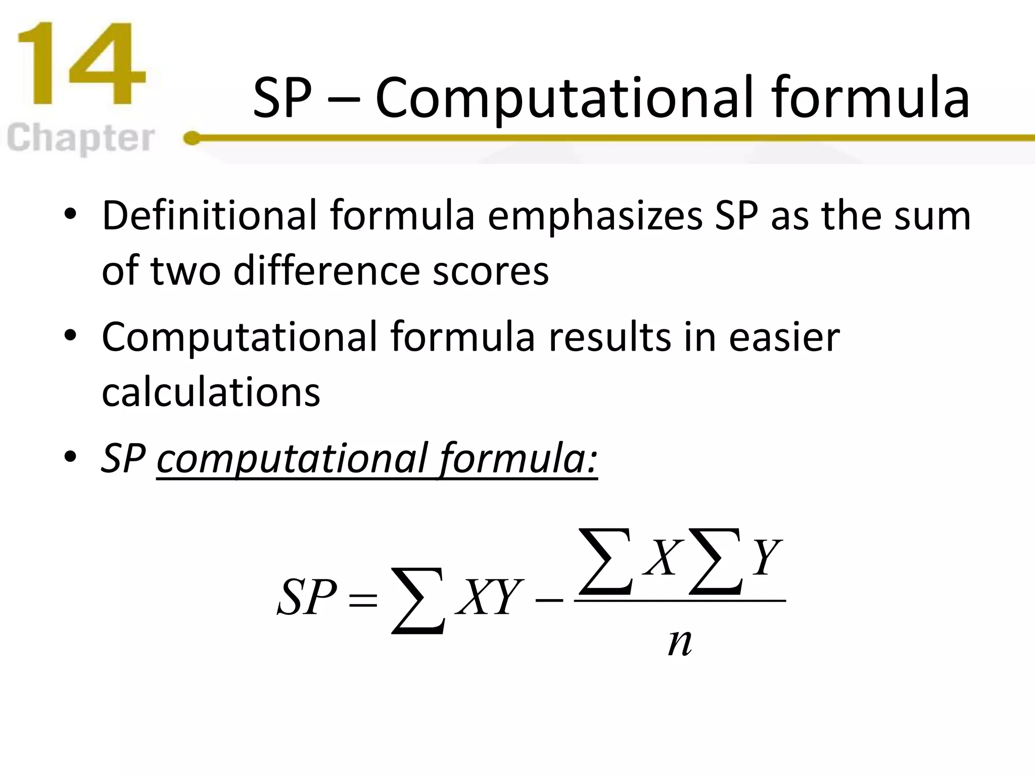 SP – Computational formula
• Definitional formula emphasizes SP as the sum
of two difference scores
• Computational formula results in easier
calculations
• SP computational formula:
n
YX
XYSP
  
 