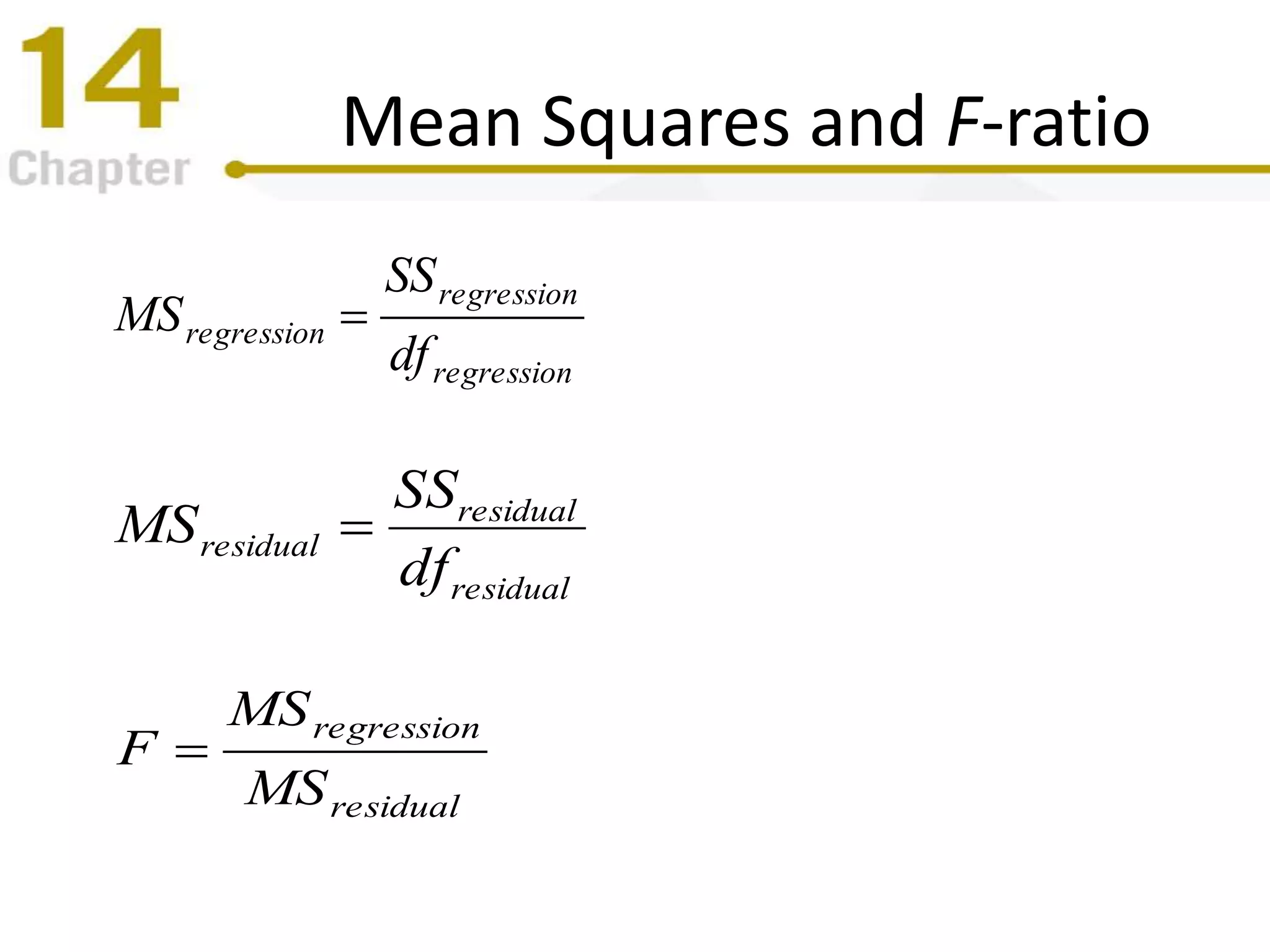 Mean Squares and F-ratio
residual
residual
residual
df
SS
MS 
regression
regression
regression
df
SS
MS 
residual
regression
MS
MS
F 
 