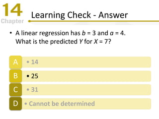 Learning Check - Answer
• A linear regression has b = 3 and a = 4.
What is the predicted Y for X = 7?
• 14A
• 25B
• 31C
• Cannot be determinedD
 