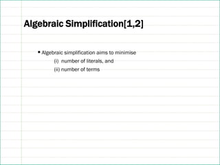 Algebraic Simplification[1,2]
▪ Algebraic simplification aims to minimise
(i) number of literals, and
(ii) number of terms
 