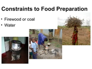 Constraints to Food Preparation  Firewood or coal Water 