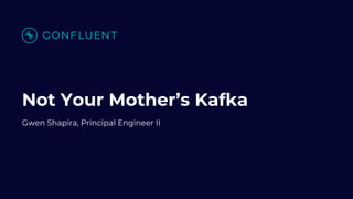 Not Your Mother’s Kafka
Gwen Shapira, Principal Engineer II
 