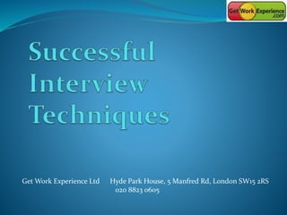 Get Work Experience Ltd Hyde Park House, 5 Manfred Rd, London SW15 2RS
020 8823 0605
 