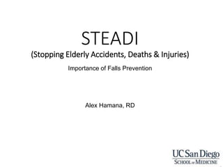 STEADI
(Stopping Elderly Accidents, Deaths & Injuries)
Importance of Falls Prevention
Alex Hamana, RD
 