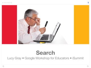 Search
Lucy Gray • Google Workshop for Educators • iSummit
1
 