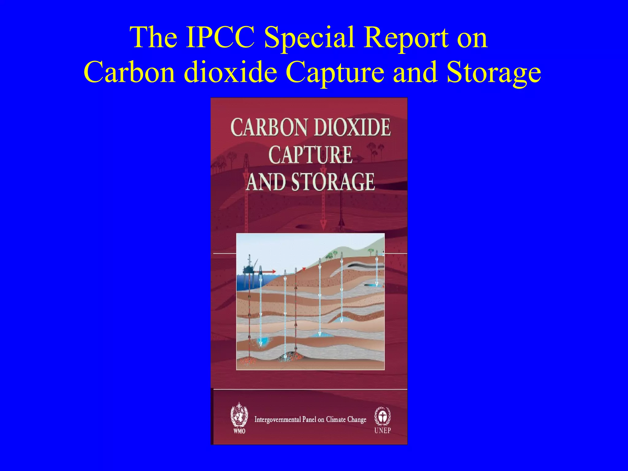 The IPCC Special Report on  Carbon dioxide Capture and Storage 
