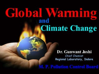 Global Warming Dr. Gunwant Joshi Chief Chemist Regional Laboratory, Indore M. P. Pollution Control Board and Climate Change 