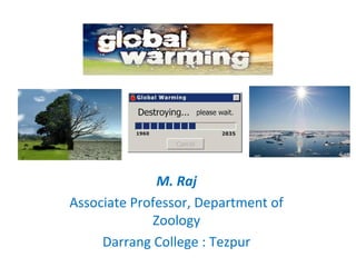 M. Raj
Associate Professor, Department of
Zoology
Darrang College : Tezpur
 