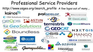 Professional Service Providers
http://www.osgeo.org/search_profile A few logos out of many....
 