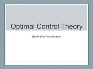 Optimal Control Theory
Batch Beer Fermentation
 
