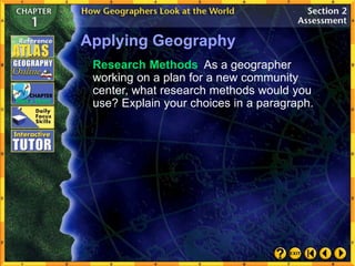 Applying Geography
Research Methods As a geographer
working on a plan for a new community
center, what research methods would you
use? Explain your choices in a paragraph.
 