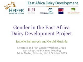 Gender in the East Africa
Dairy Development Project
Isabelle Baltenweck and Gerald Mutinda

Livestock and Fish Gender Working Group
Workshop and Planning Meeting
Addis Ababa, Ethiopia, 14-18 October 2013

 
